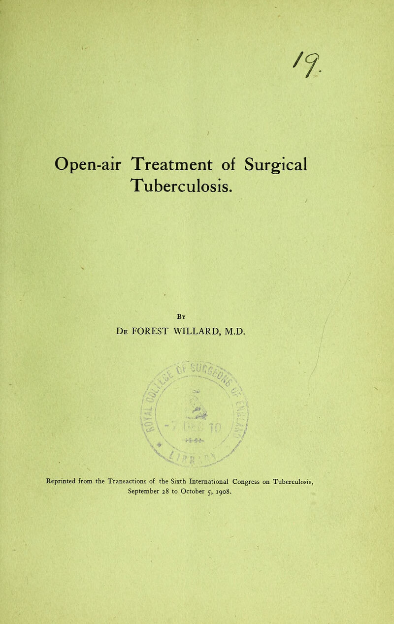 Open-air Treatment of Surgical Tuberculosis. By De FOREST WILLARD, M.D. Reprinted from the Transactions of the Sixth International Congress on Tuberculosis, September 28 to October 5, 1908.