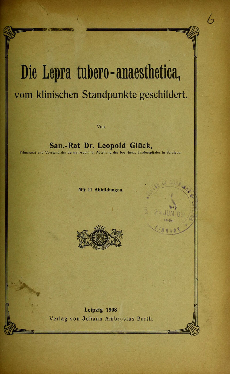 vom klinischen Standpunkte geschildert. Von San.-Rat Dr. Leopold Glück, Primararzt und Vorstand der dermat.-syphilid. Abteilung des bos.-herz. Landesspitales in Sarajevo. Leipzig 1908 Verlag von Johann Ambrosius Barth,