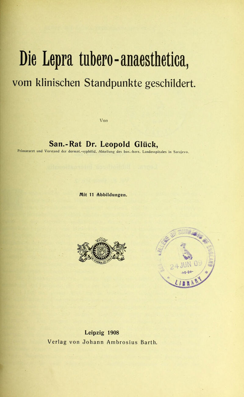 vom klinischen Standpunkte geschildert. Von San.-Rat Dr. Leopold Glück, Primararzt tind Vorstand der dermat.-syphilid, Abteilung des bos.-herz. Landesspitales in Sarajevo. Mit 11 Abbildungen. Leipzig 1908 Verlag von Johann Ambrosius Barth.