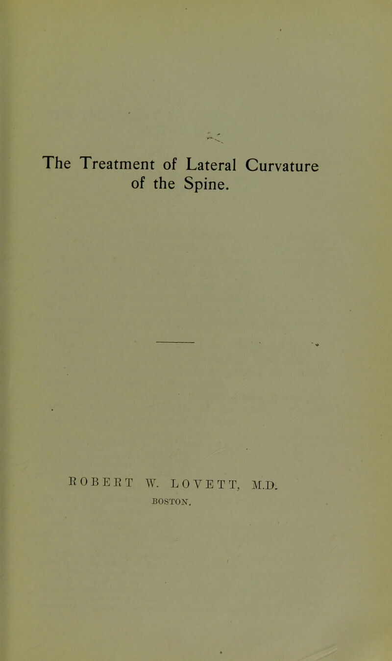The Treatment of Lateral Curvature of the Spine. ROBERT 7. L 0 V E T T, M.D. BOSTON.