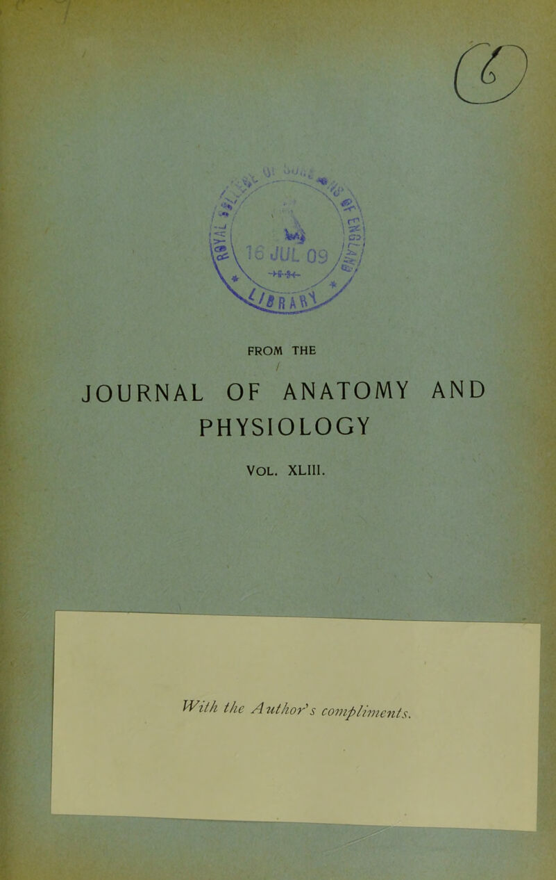 K, FROM THE r JOURNAL OF ANATOMY AND f- PHYSIOLOGY r VOL. XLiii. I I ^Vith the A ut/ior's compliments.