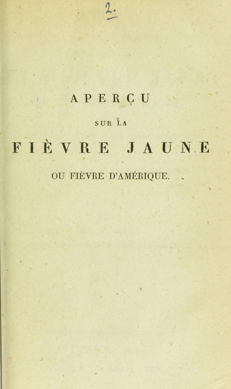 APERÇU SUR La FIÈVRE J A U NE 9 OU FIÈVRE D’AMÉRIQUE. , N I i