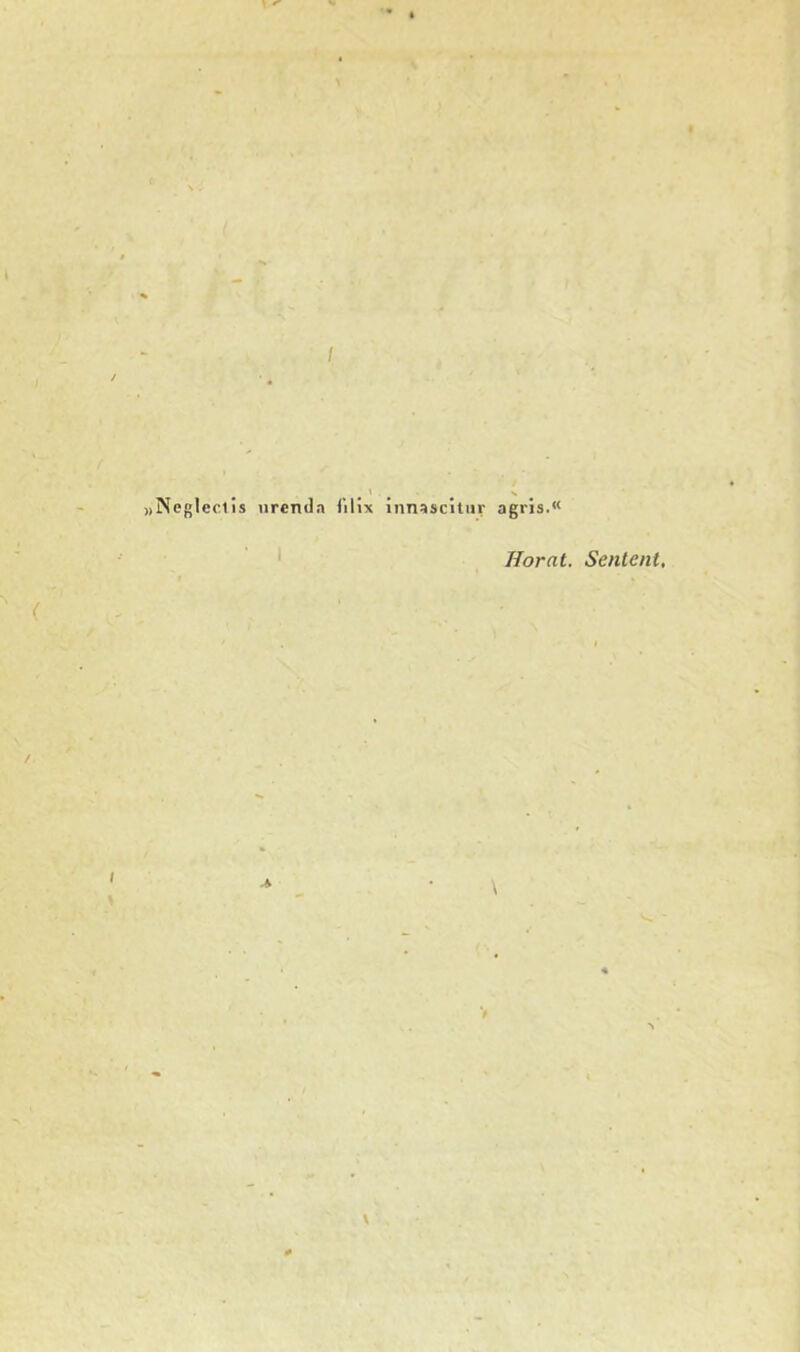 » Negleclis \ircTula filix innascîtiir agris.“ Horat. Sentent, \