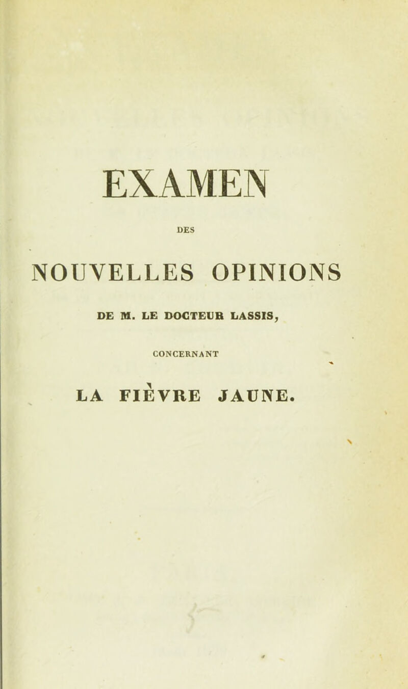 EXAMEN DES NOUVELLES OPINIONS DE M. LE DOCTEUR LASSIS, CONCERNANT LA FIEVRE JAUNE.