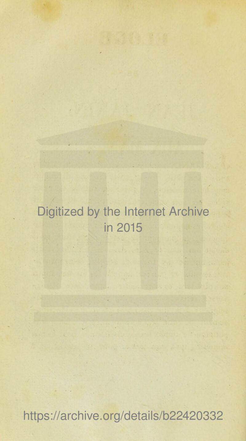 Digitized by the Internet Archive in 2015 https://archive.org/details/b22420332