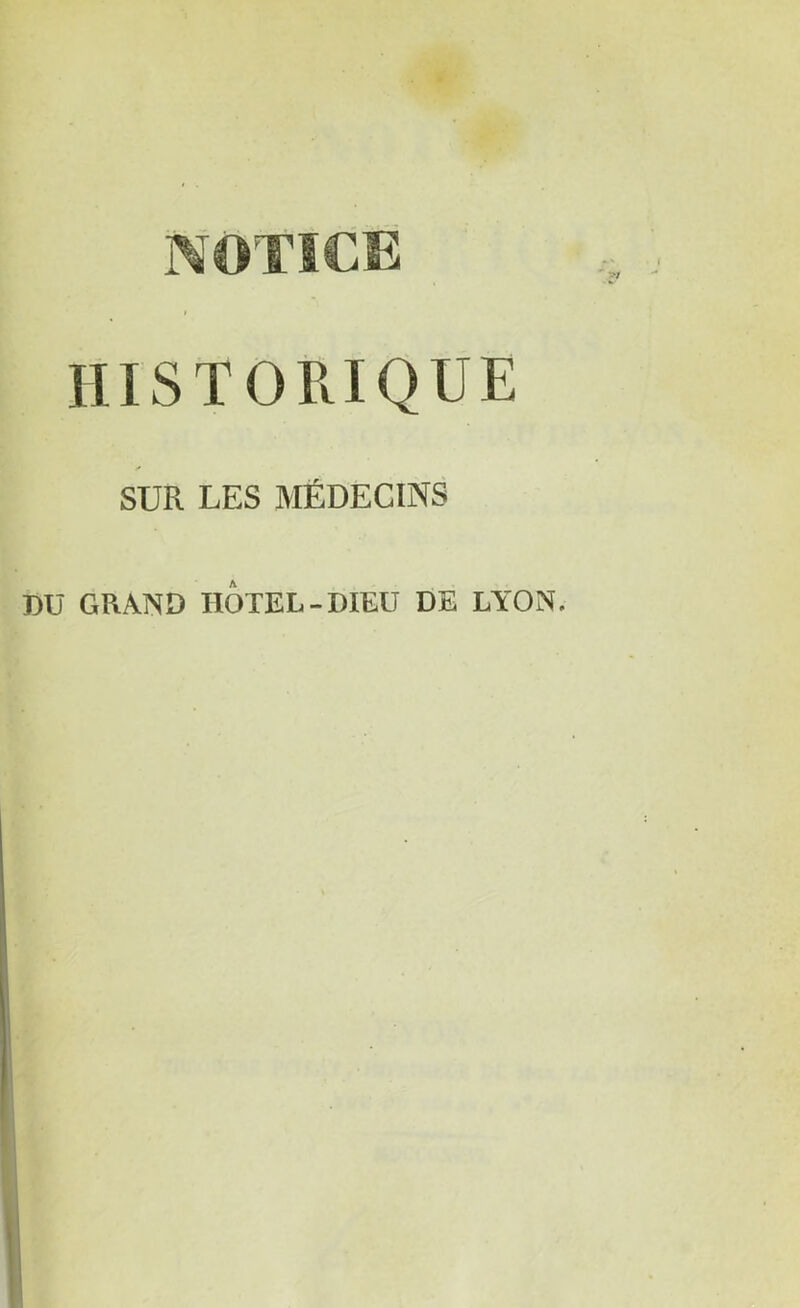 NOTICE HISTORIQUE SUR LES MÉDECINS DU GRAND HÔTEL-DIEU DE LYON.