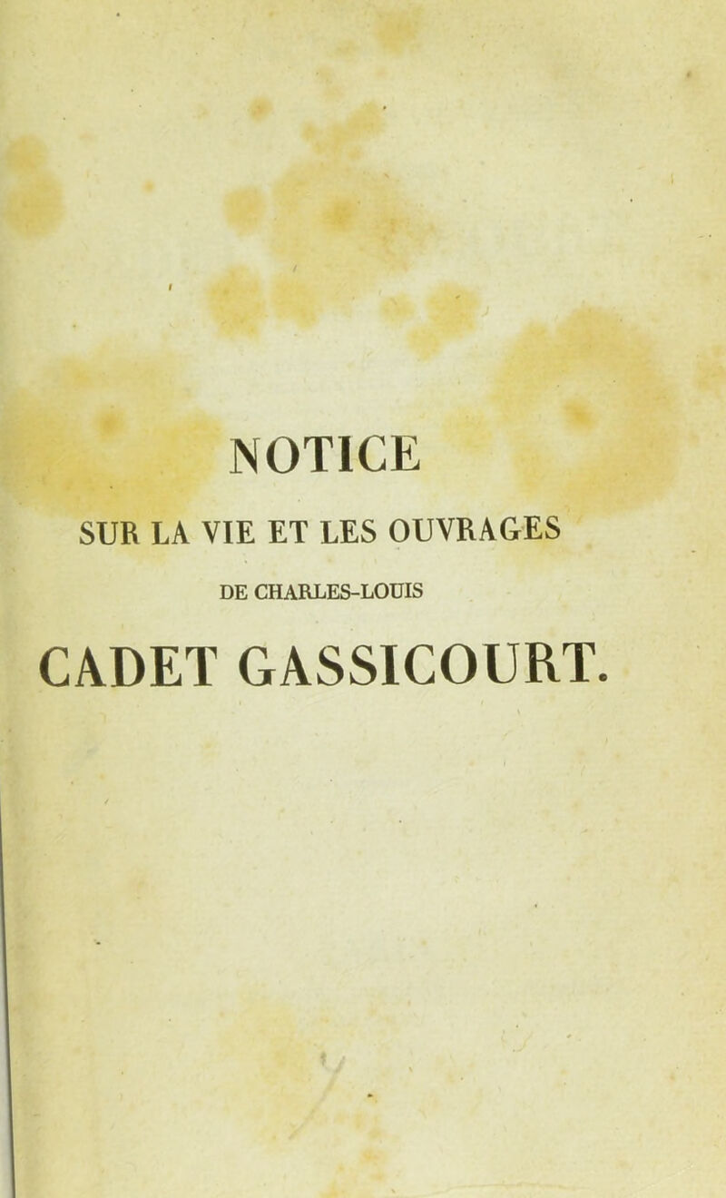 NOTICE SUR LA VIE ET LES OUVRAGES DE CHARLES-LOUIS CADET GASSICOURT