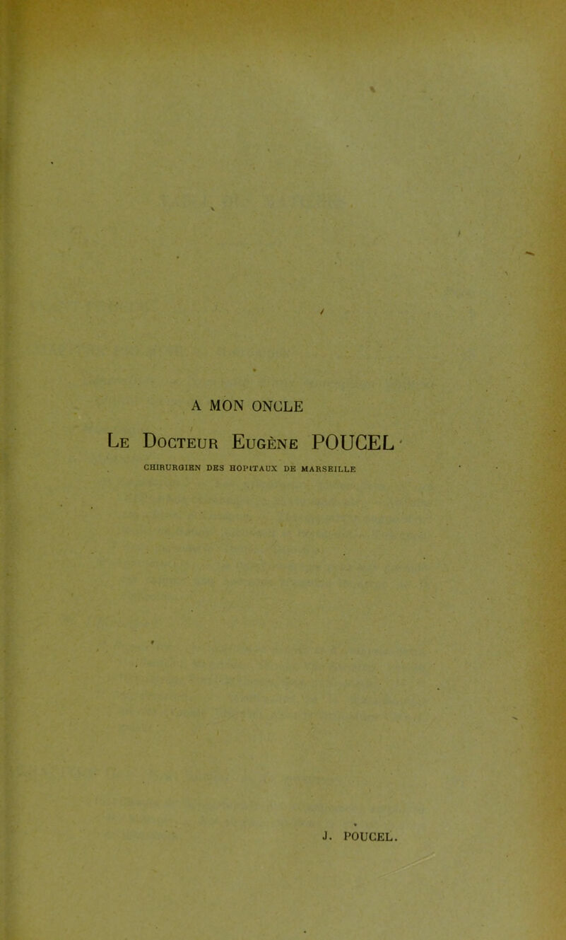 / A MON ONCLE Le Docteur Eugène POUCEL CHIRURGIEN DES HOPITAUX DE MARSEILLE J. POUCEL.