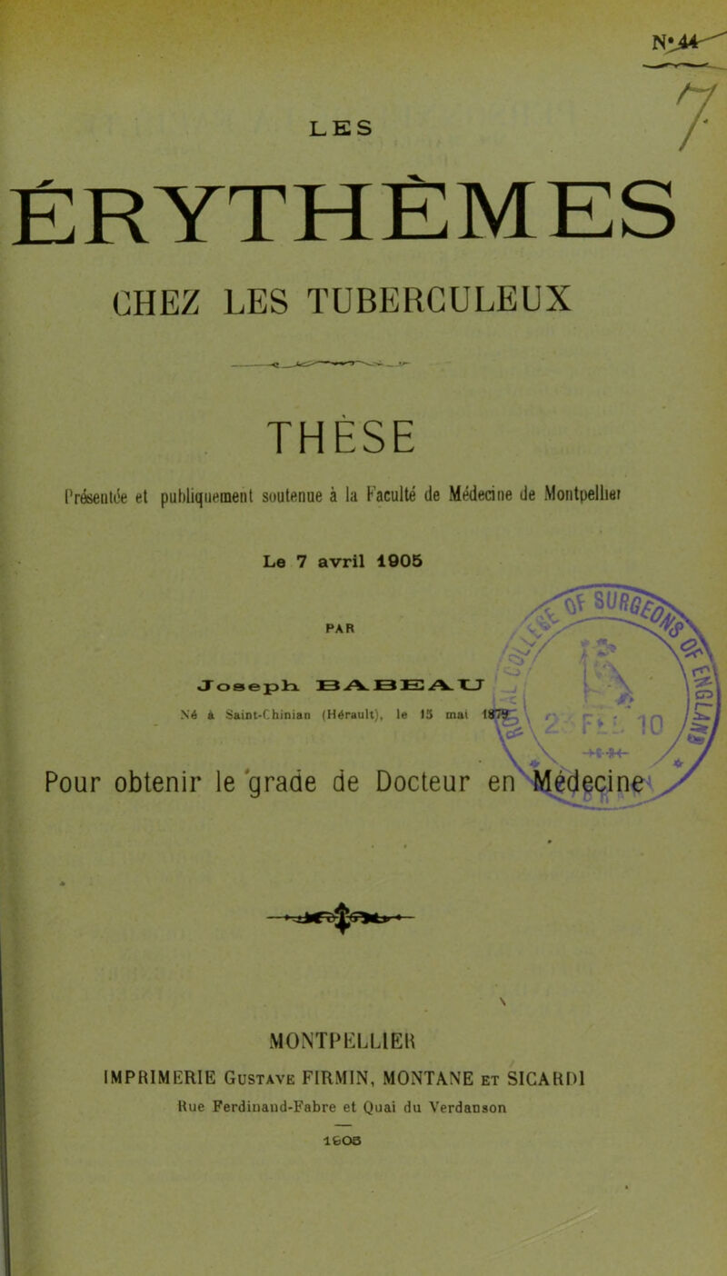 N iM LES 7 ÉRYTHÈMES CHEZ LES TUBERCULEUX THÈSE Présentée et publiquement soutenue à la Faculté île Médecine de Montpellier 1603