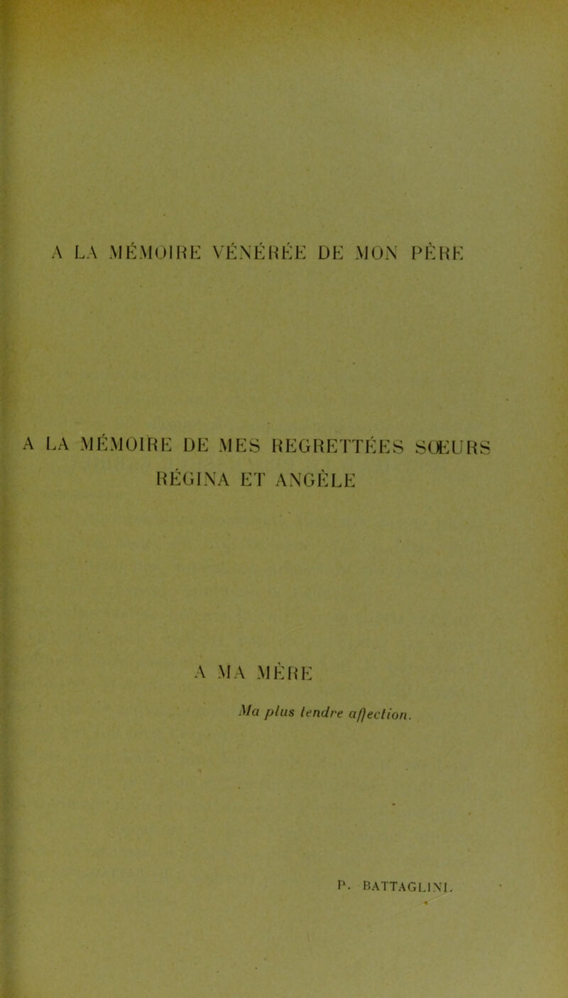 A LA MÉMOIRE VÉNÉRÉE DÉ MON PÈRE A LA MÉMOIRE DE MES REGRETTÉES SOEURS RÉGI NA ET ANGÈLE A MA MÈRE Ma plus tendre affection.