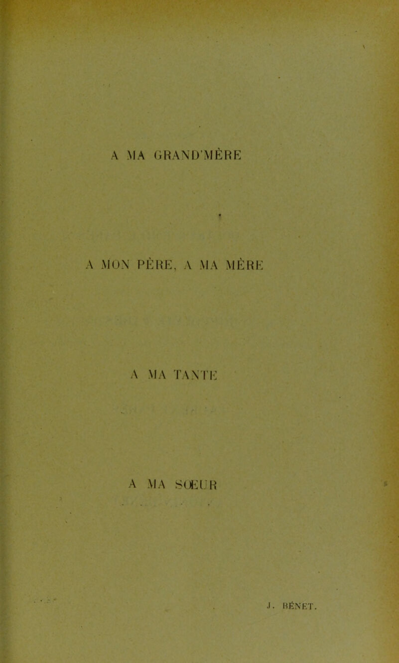 ^ - * A MA GRAND’MÈRE A MON PÈRE, A MA MÈRE A MA TANTE A MA SOEUR .1. HÉNET