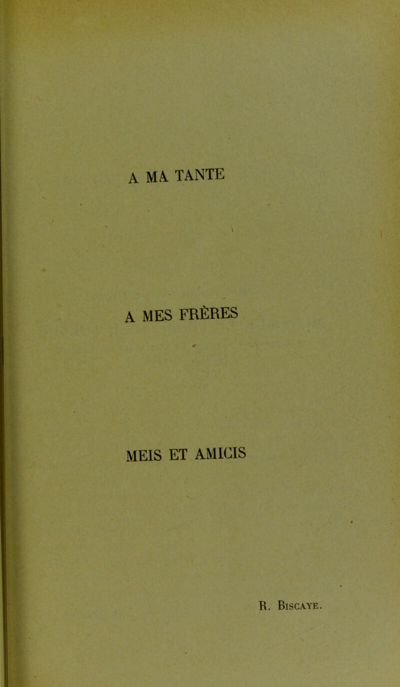 A MA. TANTE \ A MES FRÈRES MEIS ET AMICIS