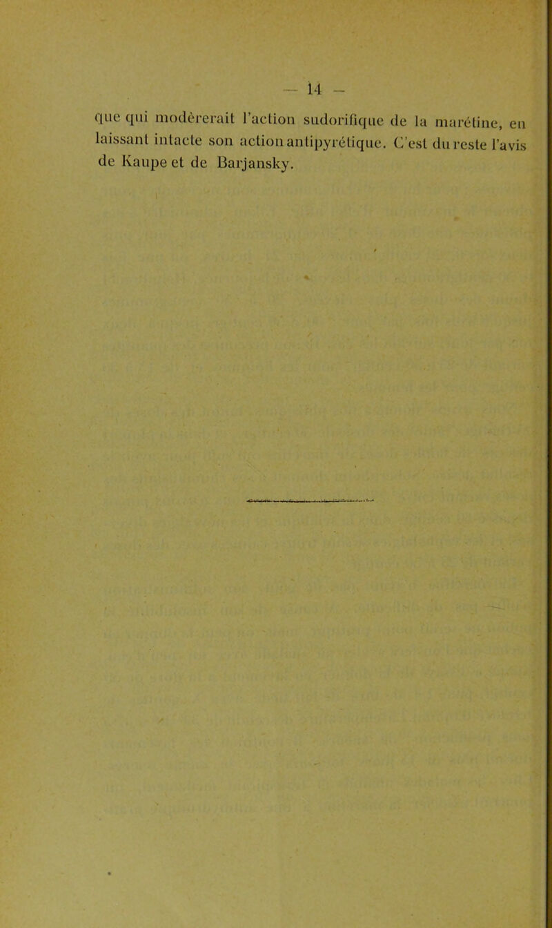 que qui modérerait l’action sudorifique de la marétine, en laissant intacte son action antipyrétique. C’est du reste l’avis de Kaupe et de Barjansky.