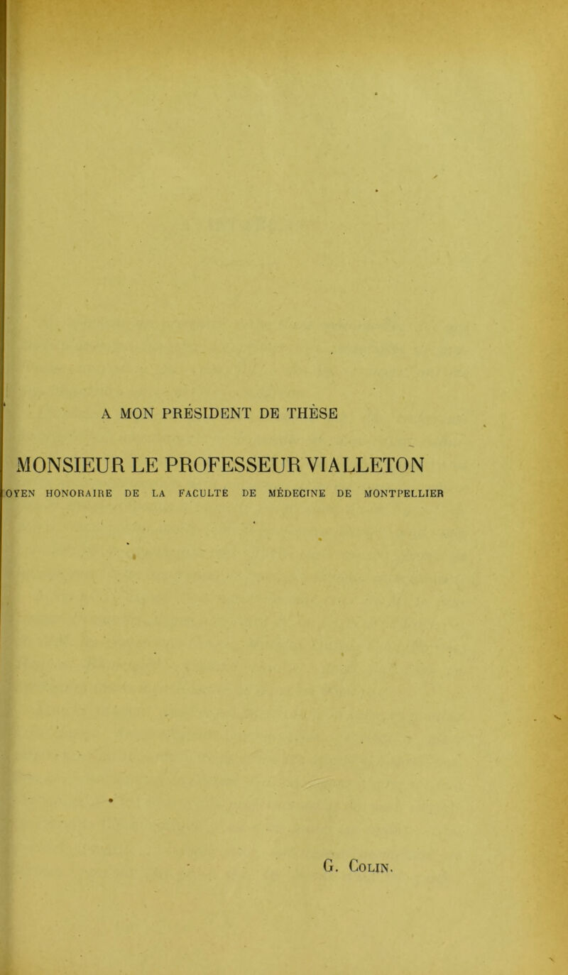 A MON PRÉSIDENT DE THÈSE MONSIEUR LE PROFESSEUR YIALLETON OVEN HONORAIRE DE LA FACULTE DE MÉDECINE DE MONTPELLIER