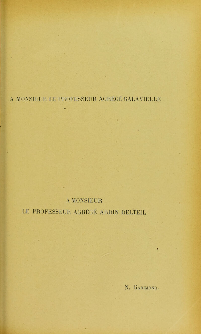 A MONSIEUR LE PROFESSEUR AGRÉGÉ GALAVIELLE A MONSIEUR LE PROFESSEUR AGRÉGÉ ARDIN-DELTEIL