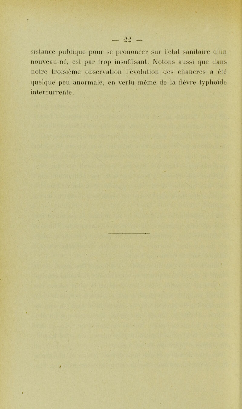 ï'i^lance |»iil)li(iiic |)()iu‘ sc pi’ouoiicer sur l'élal sanitaire d’un nouveau-né, est par trop insul'lisant. Notons aussi (pie dans notre troisième observation l’évolulion des chancres a été ipielque peu anormale, en vertu même (te la fièvre typlioïde intercurrenle.