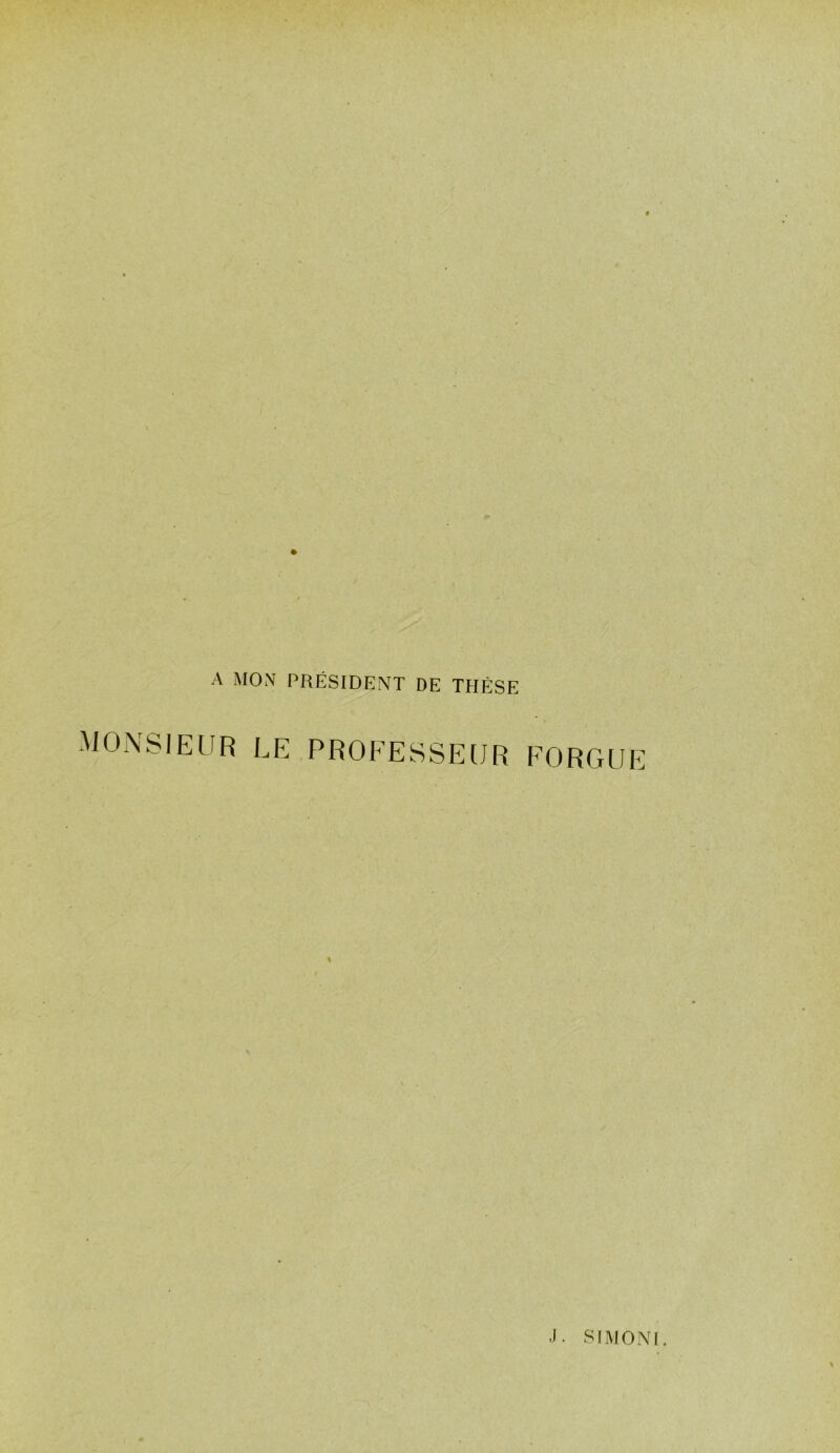 A MON PRÉSIDENT DE THÈSE MONSIEUR L E PROFESSEUR FORGUE