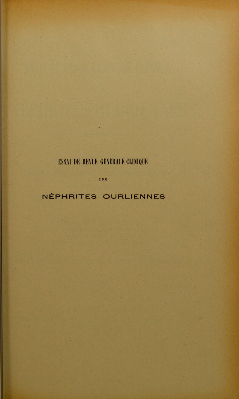 ESSAI DE REVEE GENERALE CLINIQUE DES NÉPHRITES OURLIENNES