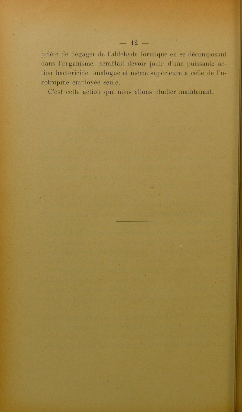 I pritMé (le dt'gage]’ de raldtdiydc l'oriiii(|iH‘ en se décomposant dans l’organisme, semblait devoir jouir d’une puissante ac- tion bacléi'icide, analogue et même supérieure à celle de l’u- rolropine employée seule. C’est cette action que nous allons étudier maintenant.