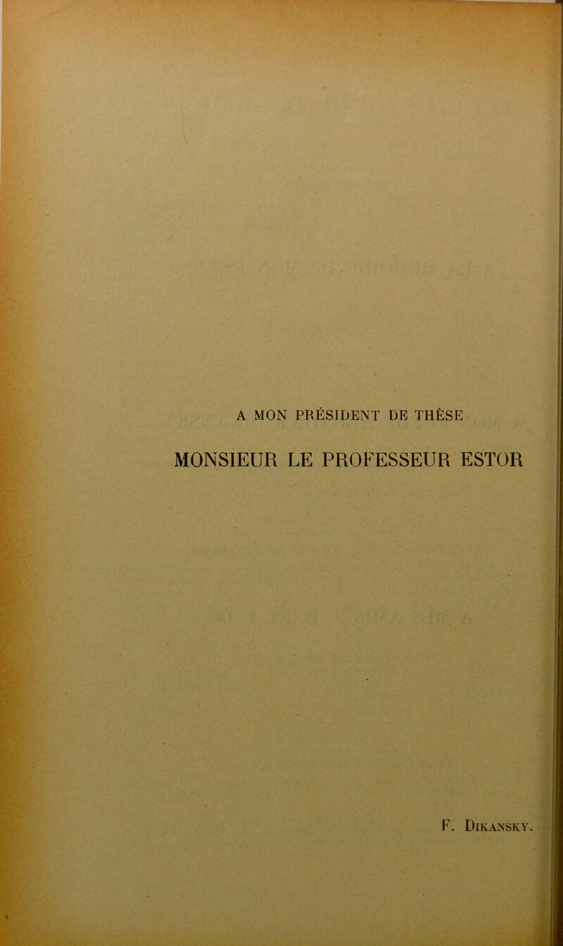 A MON PRÉSIDENT DE THÈSE MONSIEUR LE PROFESSEUR ESTOR