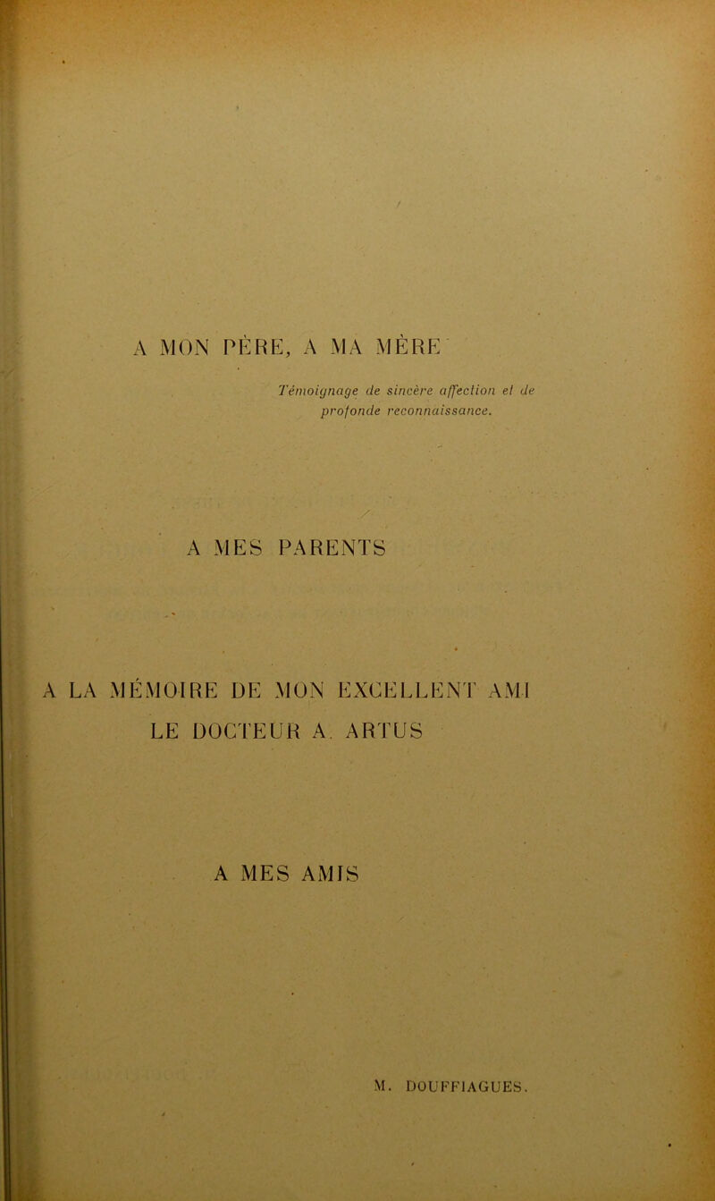 A MON PÈRE, A MA MÈRE Témoignage de sincère affection et de profonde reconnaissance. :/• A MES PARENTS LA MÉMOIRE DE MON EXCELLENT AMI LE DOCTEUR A A RT U S A MES AMIS