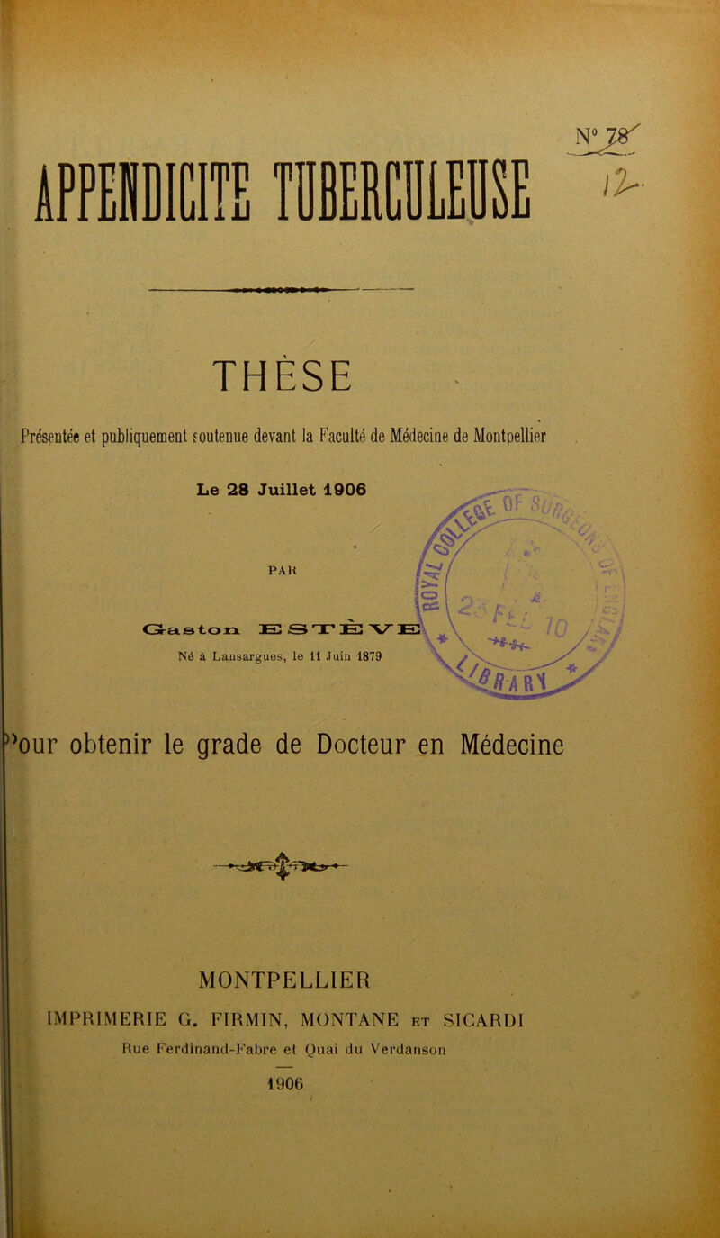 THÈSE Présentée et publiquement soutenue devant la Faculté de Médecine de Montpellier our obtenir le grade de Docteur en Médecine MONTPELLIER IMPRIMERIE G. FIRMIN, MONTANE et SICARD1 Rue Ferdinand-Fabre el Quai du Verdanson