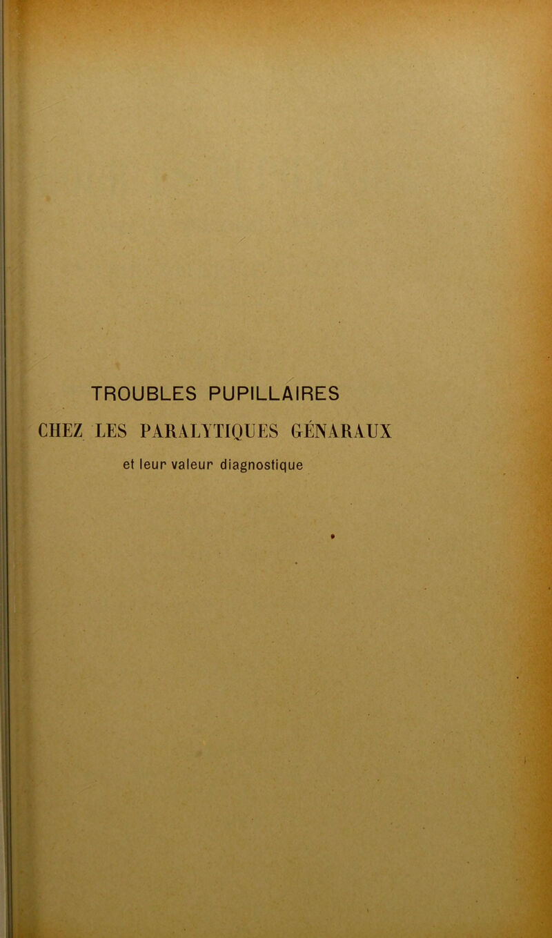 wV TROUBLES PUPILLAIRES CHEZ LES PARALYTIQUES GÉNARAUX et leur valeur diagnostique \