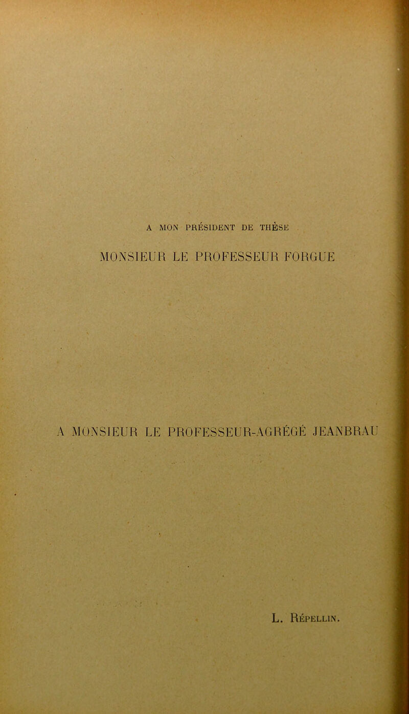 A MON PRÉSIDENT DE THESE MONSIEUR LE PROFESSEUR FORÜUE A MONSIEUR LE PROFESSEUR-AGRÉGÉ JEANBRAU