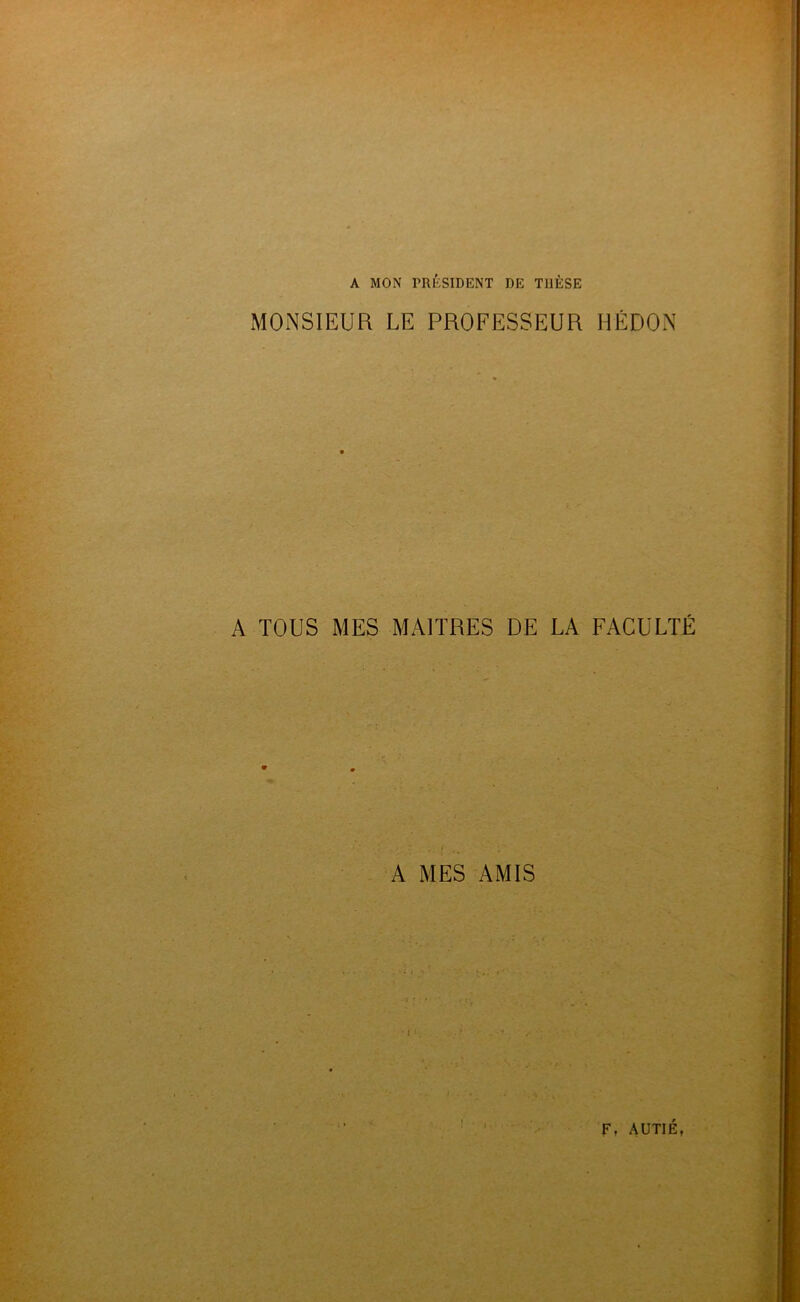 A MON PRÉSIDENT DE THÈSE MONSIEUR LE PROFESSEUR HÉDON A TOUS MES MAITRES DE LA FACULTÉ A MES AMIS