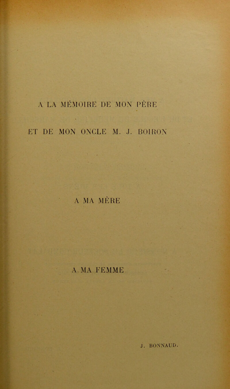 A LA MÉMOIRE DE MON PÈRE ET DE MON ONGLE M. J. BOIRON *  A MA MÈRE