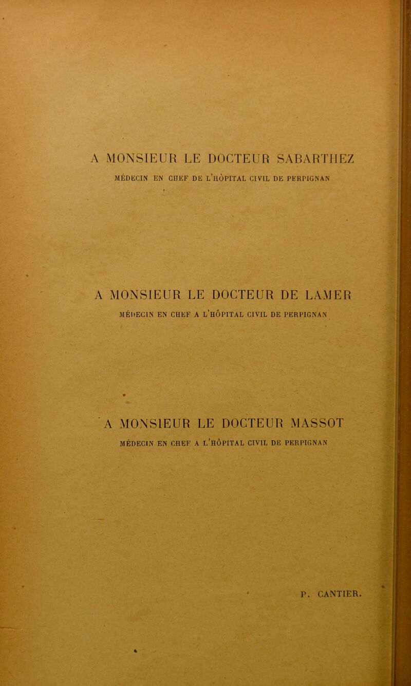 A MONSIEUR LE DOCTEUR SARARTIIEZ MÉDKCIN EN COEP DE L’HÜPITAL CIVIL DE PERPIGNAN A MONSIEUR LE DOCTEUR DE LAMER MÉDECIN EN CHEF A l’hÔPITAL CIVIL DE PERPIGNAN A MONSIEUR LE DOCTEUR MASSOT MÉDECIN EN CHEF A l’hÔPITAL CIVIL DE PERPIGNAN