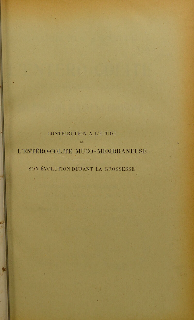 CONTRIBUTION A L'ÉTUDE DE L’EXTÉR O-COLITE MÜGO - MEMBRANEUSE SON ÉVOLUTION DURANT LA GROSSESSE