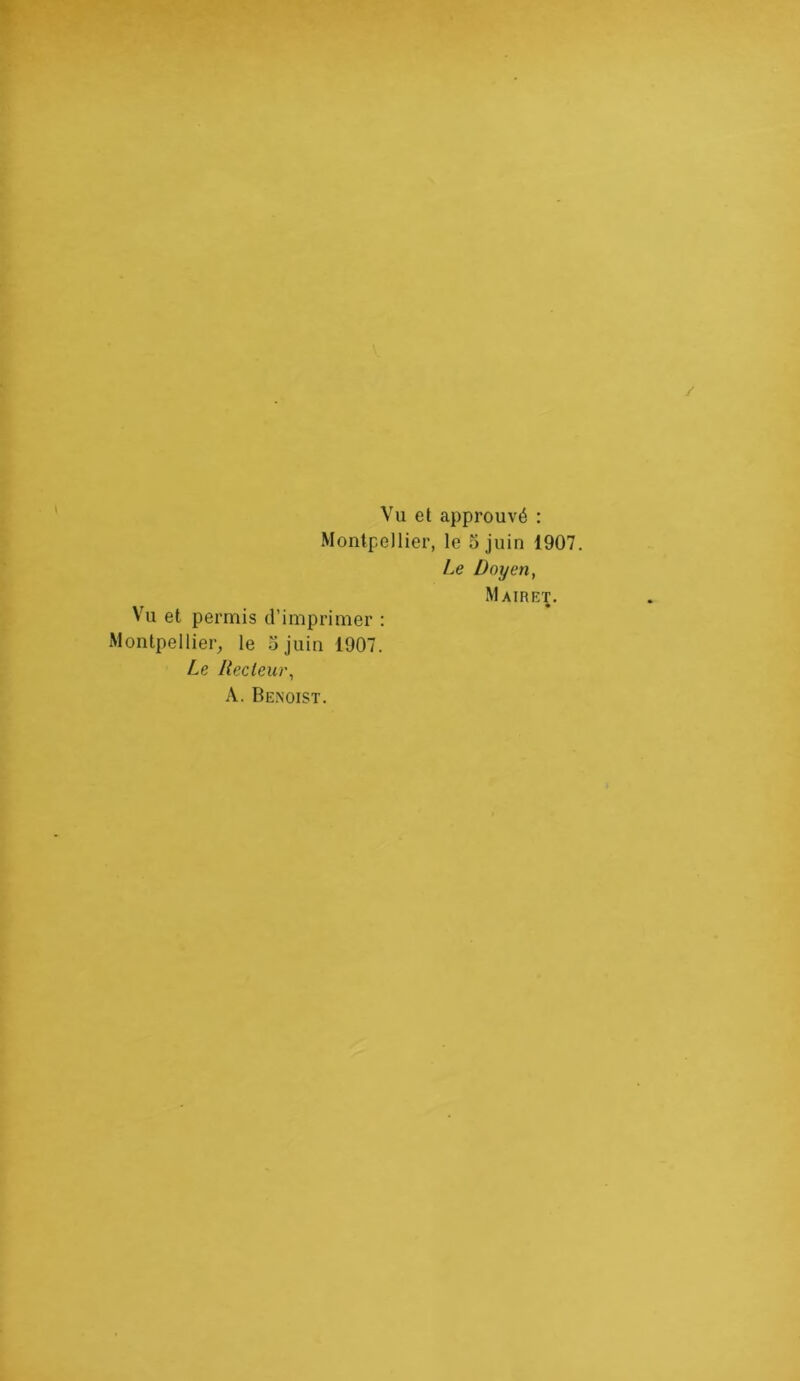 Vu et approuvé : Montpellier, le 5 juin 1907. Le Doyen, Vu et permis d’imprimer : Montpellier, le 3 juin 1907. Le Recteur, A. Benoist. Mairet.