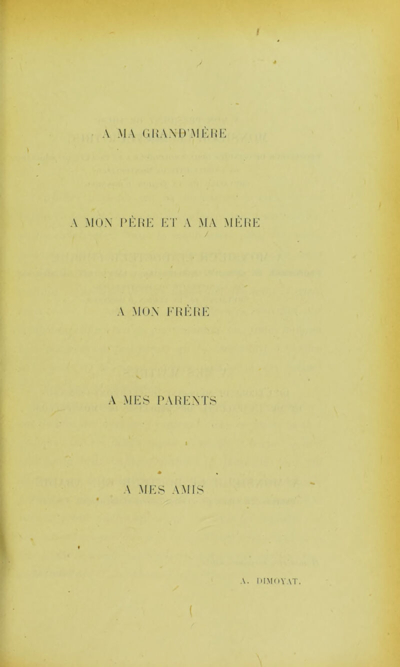 I A MA GRANB’MERE A MON PERE ET A MA MERE j A MON FRERE A MES PARENTS A MES AMIS A. DIMOVAT.