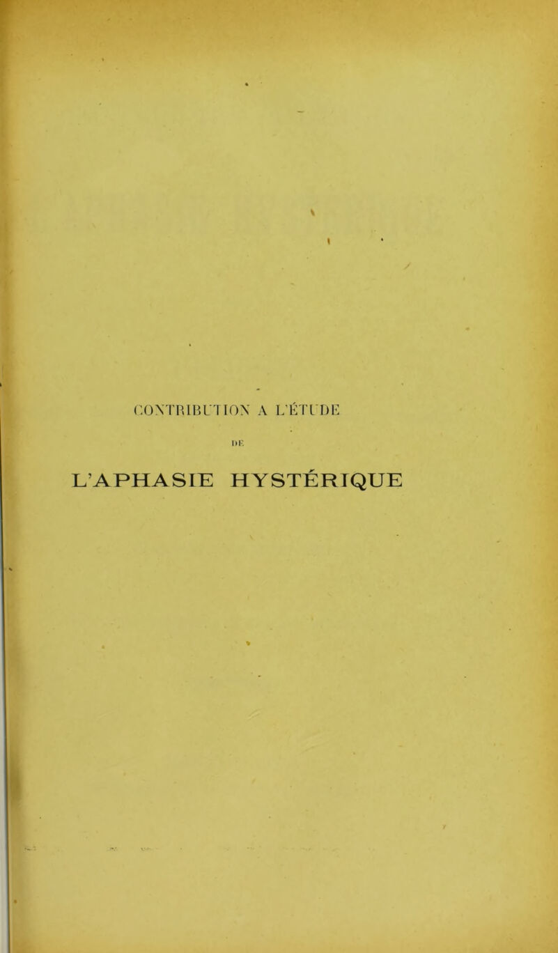 CONimBUTION A L’ÉTI DK L’APHASIE HYSTÉRIQUE /