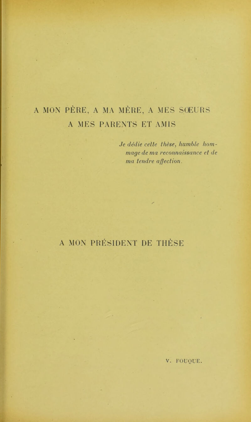 A MON PÈRE, A MA MÈRE, A MES SOEURS A MES PARENTS ET AMIS Je dédie celle thèse, humble hom- mage de ma reconnaissance et de ma tendre affection. A MON PRÉSIDENT DE THÈSE V. F O U QUE.