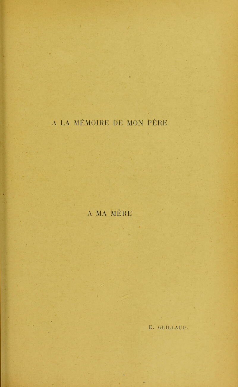 % A LA ME MOI RE DE MON PELE A MA MÈRE E. «iUILLAUD.