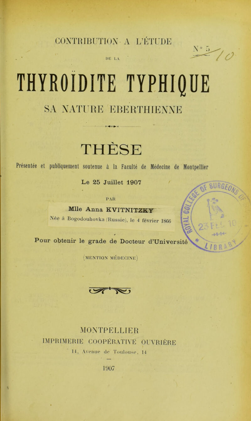 N° 1)E LA 7o thyroïdite typhique SA NATURE EBERTHIENNE THESE Présentée et publiquement soutenue à la Faculté de Médecine de Montpellier 1907