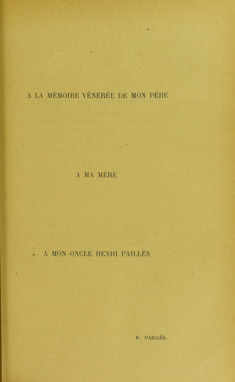 A i\ mémoikh: vénérék dii: mon pèhk A MA MÈRE . A MON ONCLE HENRI PAILLÉS
