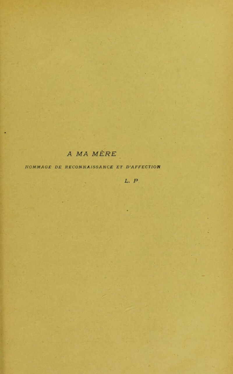 A MA MÈRE HOMMAGE DE RECOHNAISSANCE ET D'AFFECTION L. P