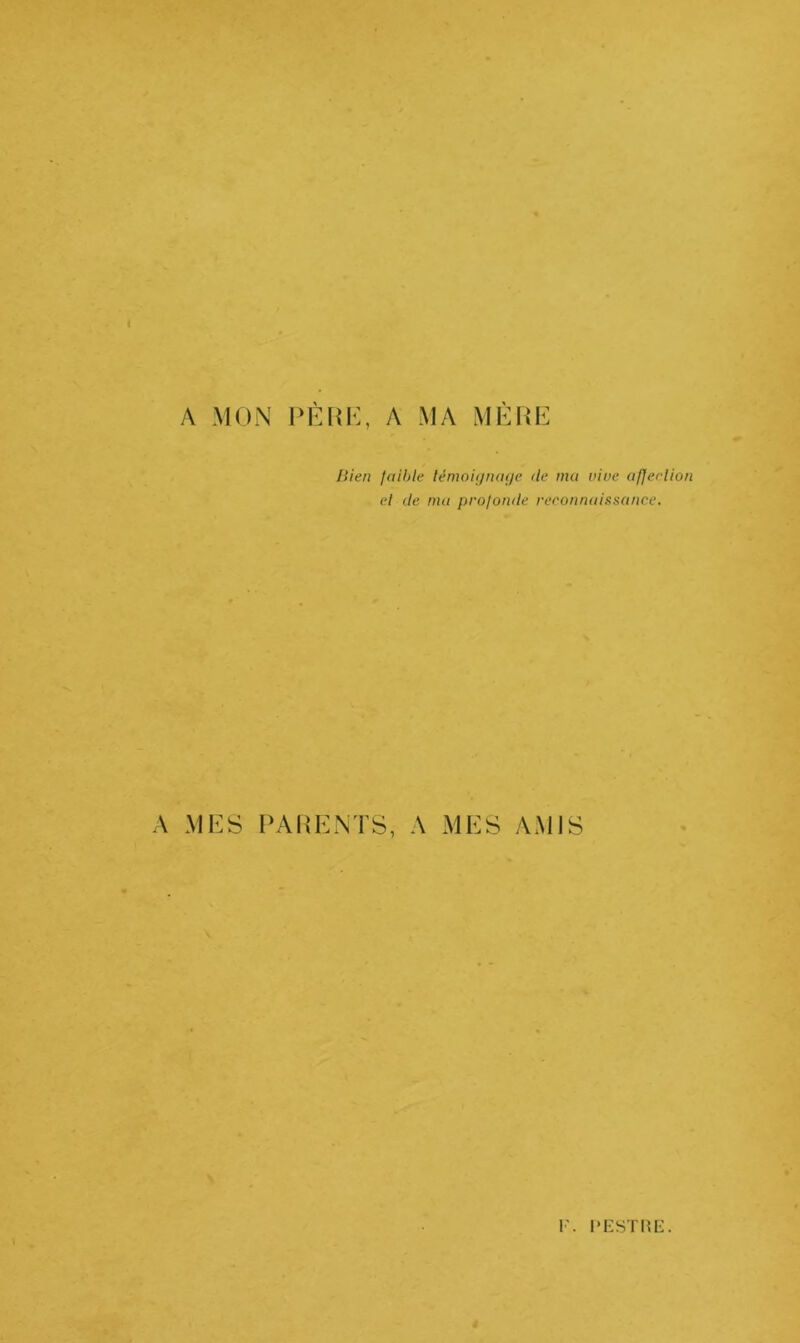 A MON PÈRE, A MA MÈRE Bien faible témoignage de ma ni ne affection et de ma profonde reconnaissance. A M'ES PARENTS, A MES AMIS V. PESTRE.
