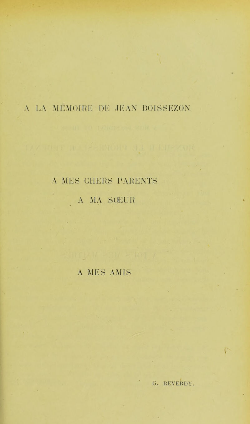 A I.A MIAMOlh’l-: DK JKAX HOiSSKZOX A MKS ClIKUS PADKXTS A MA SŒUR A MKS AMIS G. REVERDY.