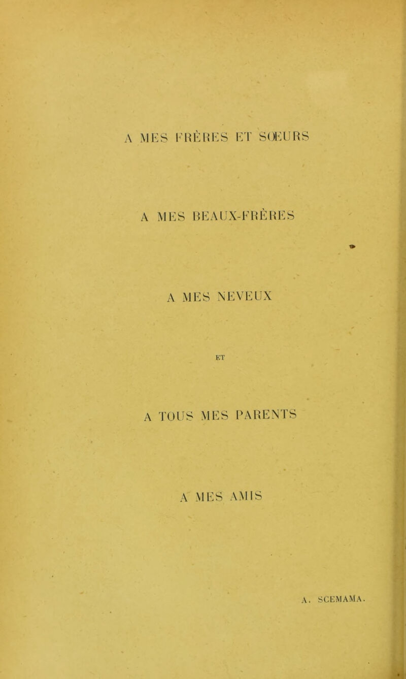 A Mi<:s v:v sokurs A MRS RKAIJX-FREURS A MES NEVEUX ET A TOUS MES PARENTS A MES AMIS A. SCEMAMA