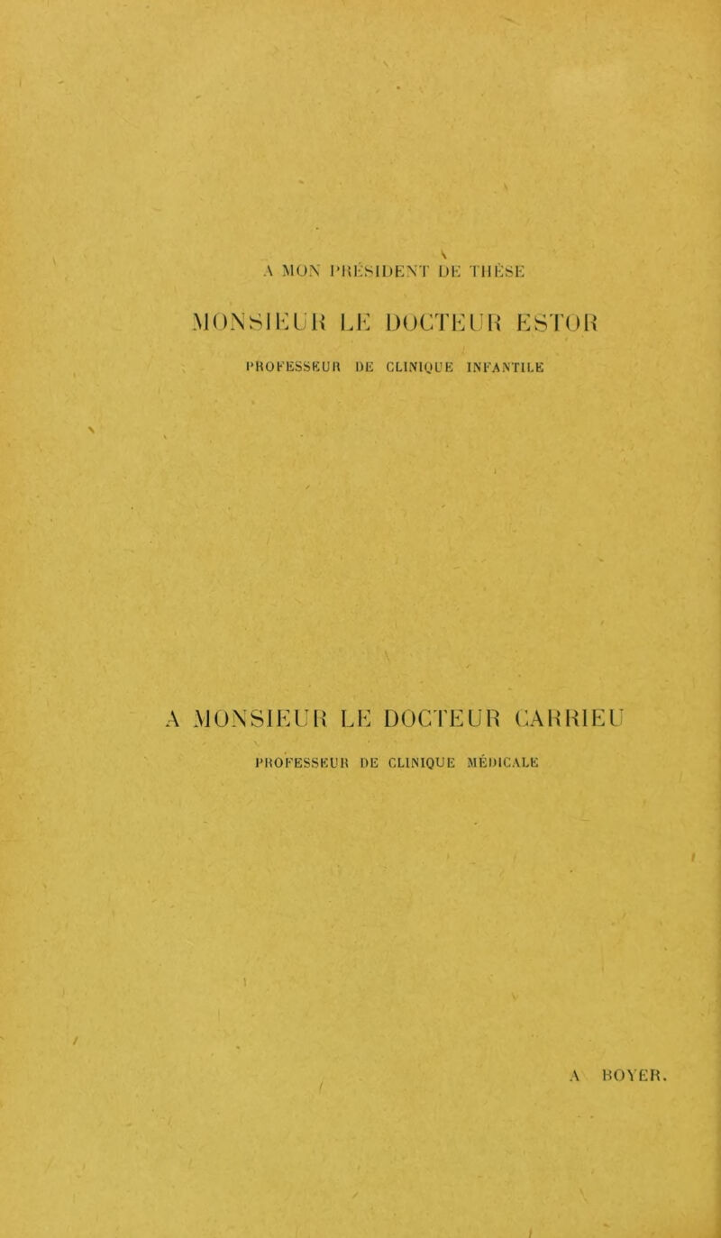 \ N A MON l'KKSlDKNT ÜK IUKSI-: MONSIKLJU LE DOCTEUR ESTOH PHOKESSKUn l)E CLlNigUE INEANÏILE \ A MONSIEUR LE DOCTEUR CARRIEU l'HOFESSEUH DE CUMQUE MÉDICALE 1 A HOVEFi