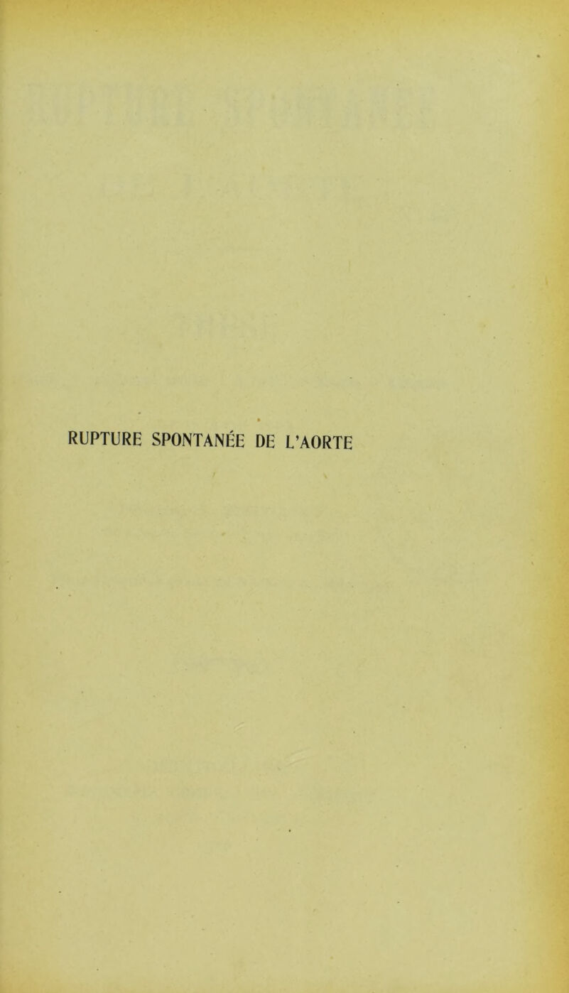 RUPTURE SPONTANÉE DE L’AORTE