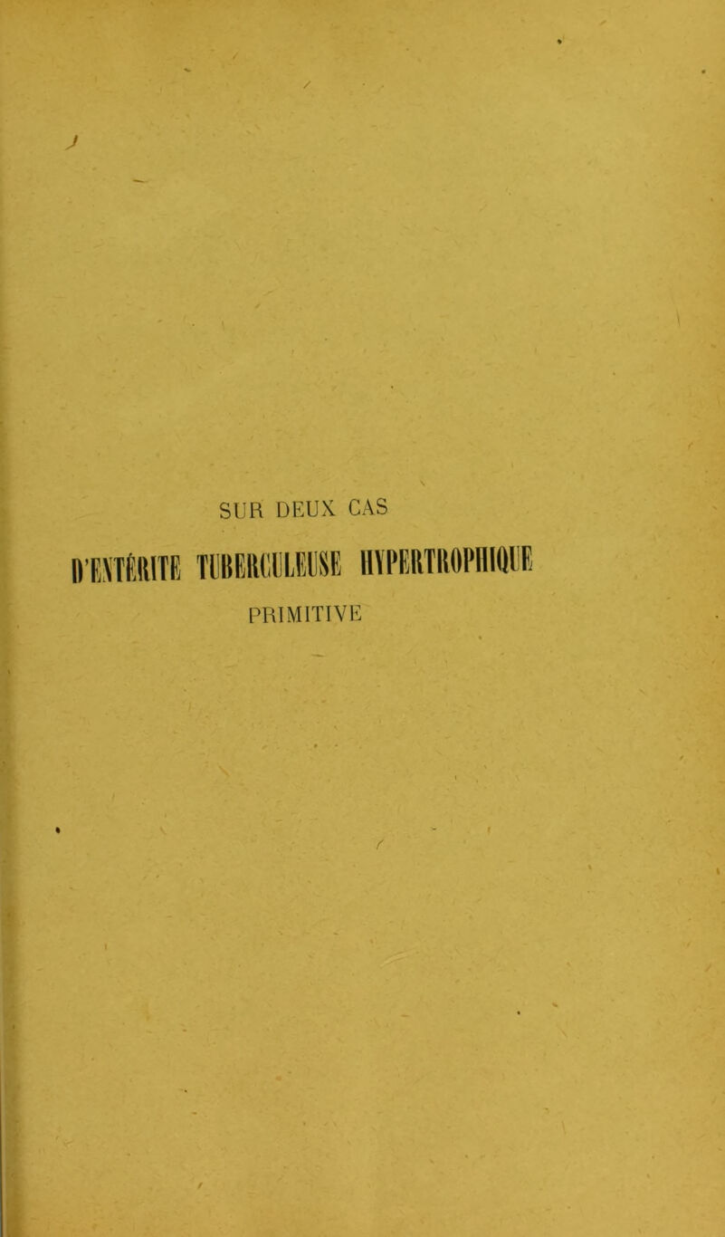 / J SUR DEUX CAS D’EXÏÉRÏTE TDBERG0LEU8K HYPERTROPHIftlE PRIMITIVE