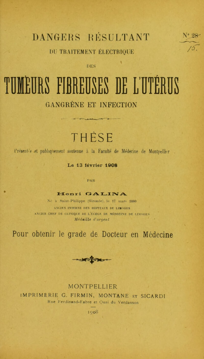 D A N Ct E S H K S UI. T A N T nu TIHAITKMKNT KLECTRIOÜt: N 2»- DES m' mil FIBREDSES DE L'DTÉRDS GANGRÈNE Eï INFECTION THÈSE l’rÉseiitT et piihliquenieiit soutenue à la Faculté de Médecine de Montpelliir ' Le 13 février 1908 PAH N(‘ à Saint-Philippe (Gironde), le 17 mars 1880 ANCIEN INTERNE DES MOmACX DK LIMOGES ANCIEN CHEF DE Cl.INIQUE DE I.'kCOLE DF. .MÉDECINE DE LI.M0GE:S Médaille d'urgent Pour obtenir le grade de Docteur en Médecine MONTPELLIER IMPRIMERIE G. FIRMIN, MONTANE et SICARDl Rue Ferdinand-Fabre et Quai du Verdanson 1908