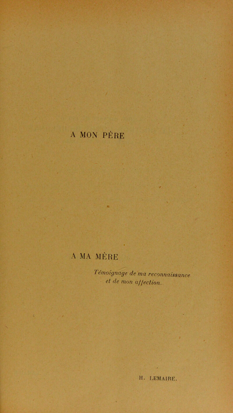 A MON PÈRE <r. A MA MÈRE Témoignage de ma reconnaissance et de mon affection. i