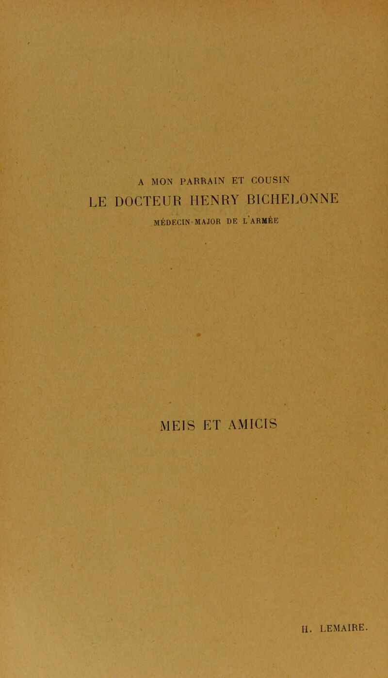 A MON PARRAIN ET COUSIN DOCTEUR HENRY BICHELONNE médecin-major de l armée MEIS ET AMICIS