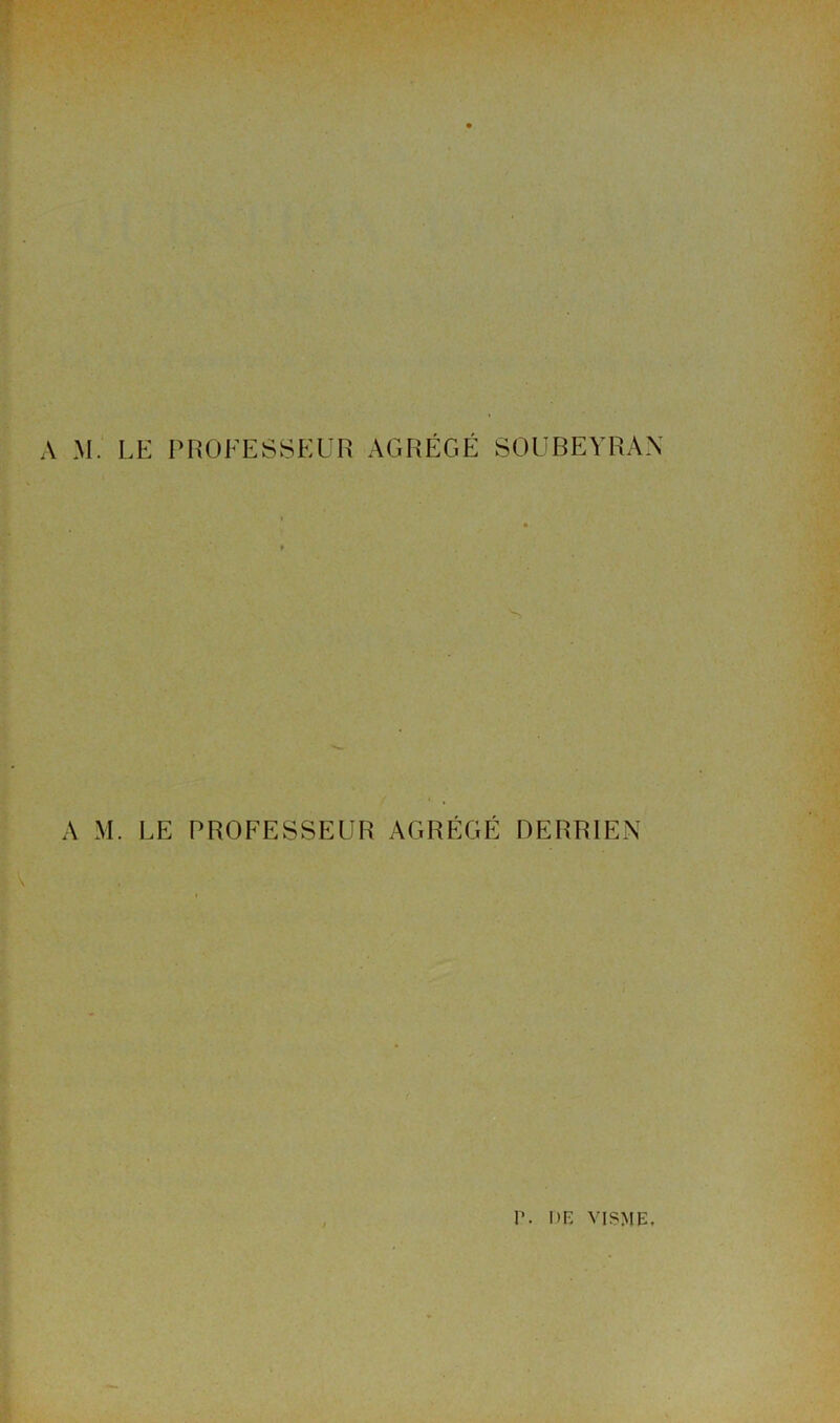 S A M. LE PROFESSEUR AGRÉGÉ DERRIEN p DE VISME.